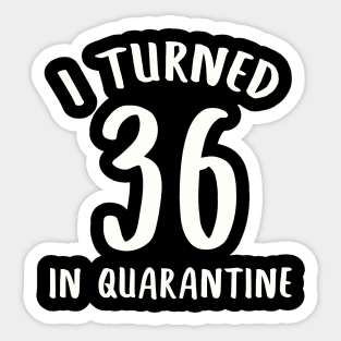 I Turned 36 In Quarantine Sticker